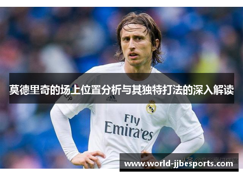 莫德里奇的场上位置分析与其独特打法的深入解读