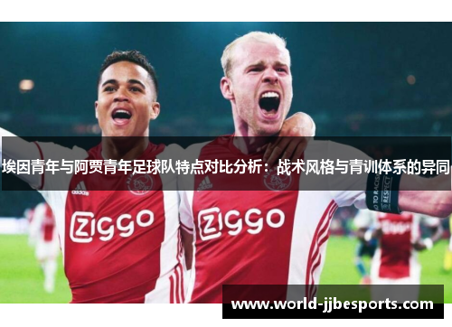埃因青年与阿贾青年足球队特点对比分析：战术风格与青训体系的异同