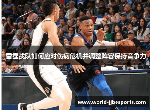雷霆战队如何应对伤病危机并调整阵容保持竞争力