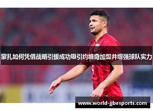 蒙扎如何凭借战略引援成功吸引约维奇加盟并增强球队实力