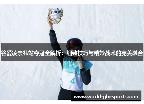 谷爱凌崇礼站夺冠全解析：细致技巧与精妙战术的完美融合