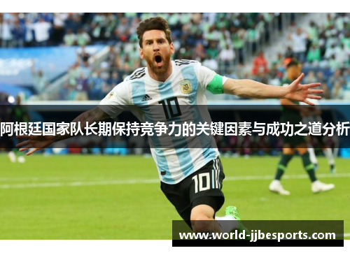 阿根廷国家队长期保持竞争力的关键因素与成功之道分析
