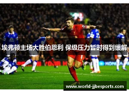 埃弗顿主场大胜伯恩利 保级压力暂时得到缓解