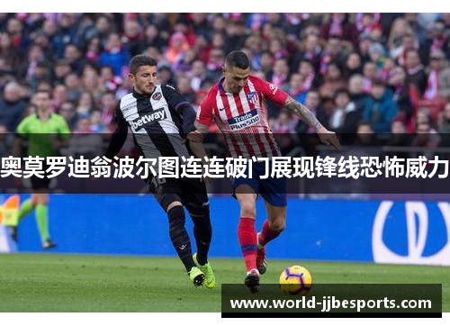奥莫罗迪翁波尔图连连破门展现锋线恐怖威力