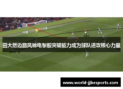 田大然边路风驰电掣般突破能力成为球队进攻核心力量 田大然边路风驰电掣般突破能力成为球队进攻核心力量