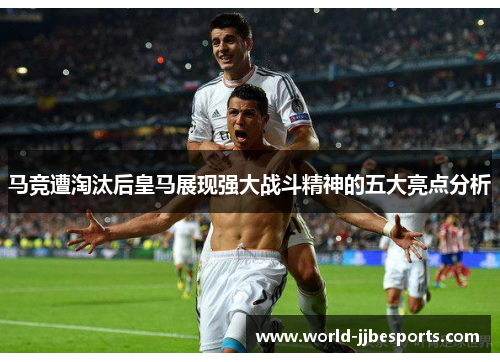 马竞遭淘汰后皇马展现强大战斗精神的五大亮点分析