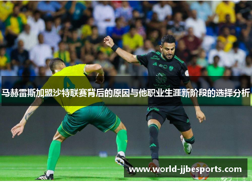 马赫雷斯加盟沙特联赛背后的原因与他职业生涯新阶段的选择分析