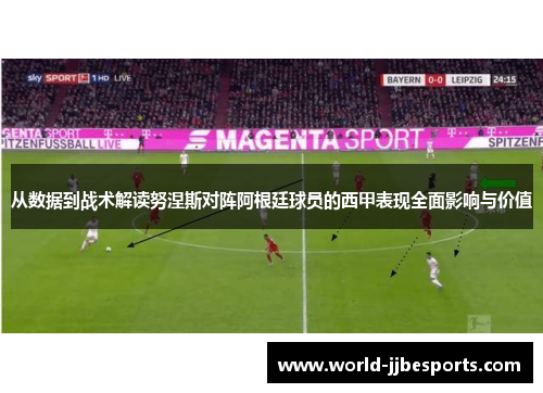从数据到战术解读努涅斯对阵阿根廷球员的西甲表现全面影响与价值 从数据到战术解读努涅斯对阵阿根廷球员的西甲表现全面影响与价值