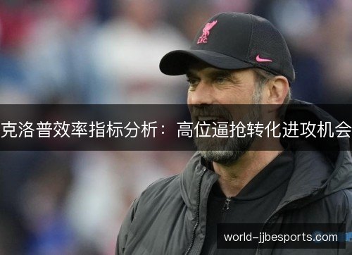 克洛普效率指标分析：高位逼抢转化进攻机会