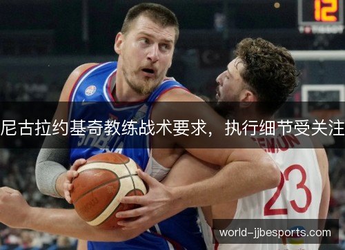 尼古拉约基奇教练战术要求,执行细节受关注 尼古拉约基奇教练战术要求,执行细节受关注
